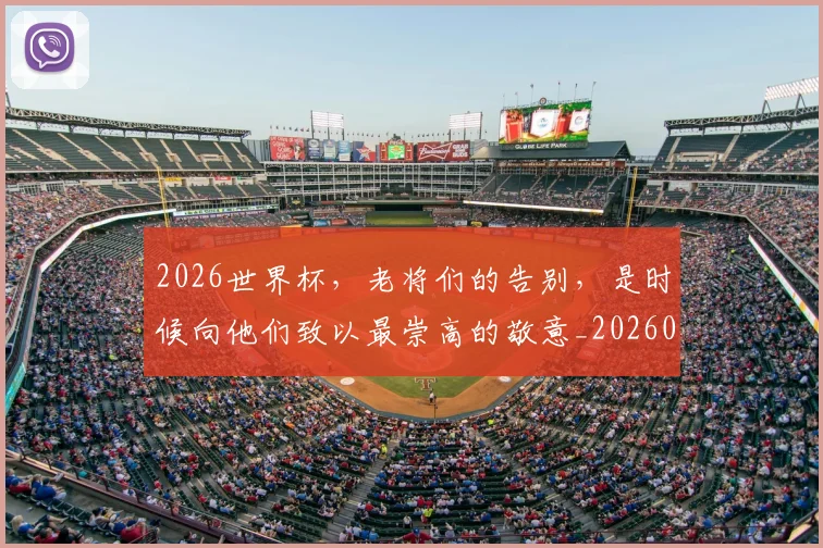 2026世界杯，老将们的告别，是时候向他们致以最崇高的敬意_20260518215415