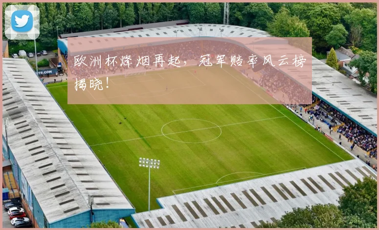 欧洲杯烽烟再起,冠军赔率风云榜揭晓!