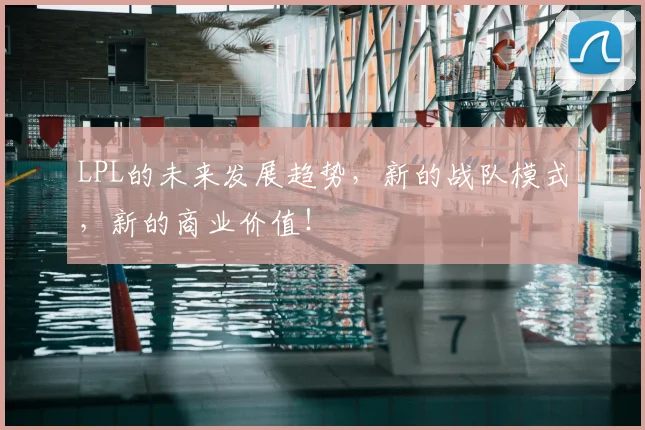 LPL的未来发展趋势，新的战队模式，新的商业价值！