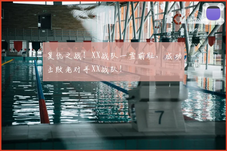 复仇之战！XX战队一雪前耻，成功击败老对手XX战队！