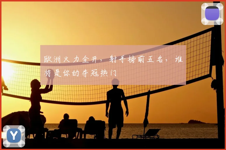 欧洲火力全开，射手榜前五名，谁将是你的夺冠热门